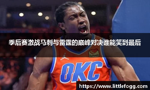 季后赛激战马刺与雷霆的巅峰对决谁能笑到最后